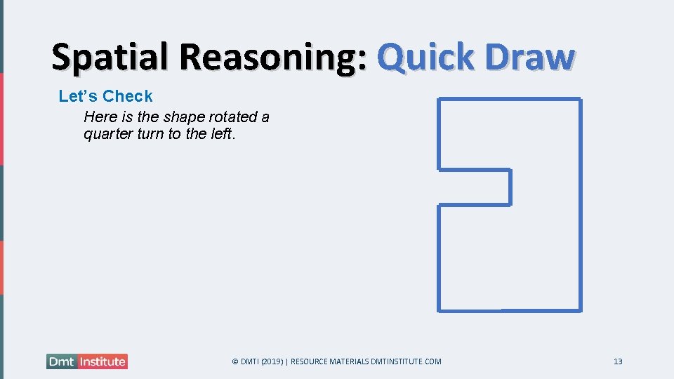 Spatial Reasoning: Quick Draw Let’s Check Here is the shape rotated a quarter turn