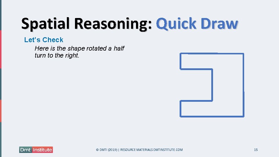 Spatial Reasoning: Quick Draw Let’s Check Here is the shape rotated a half turn