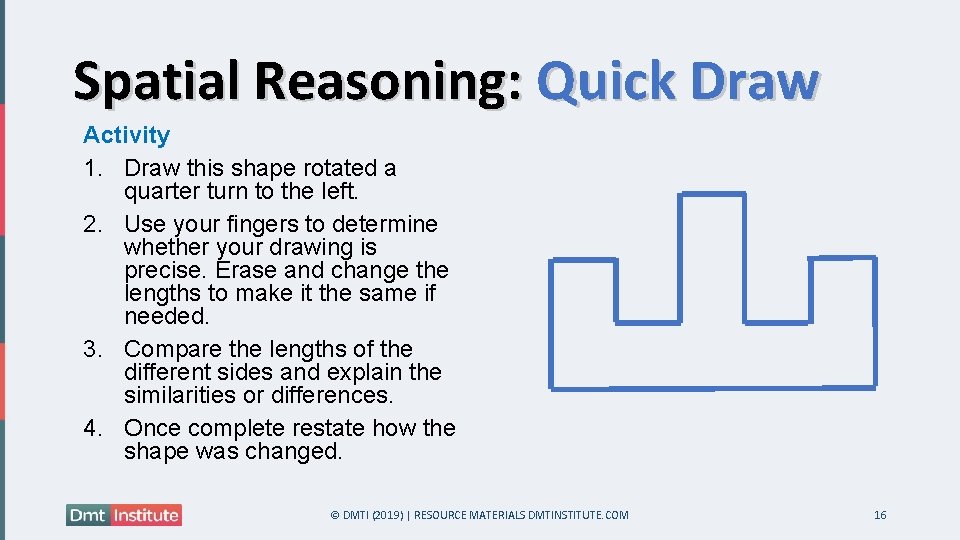 Spatial Reasoning: Quick Draw Activity 1. Draw this shape rotated a quarter turn to
