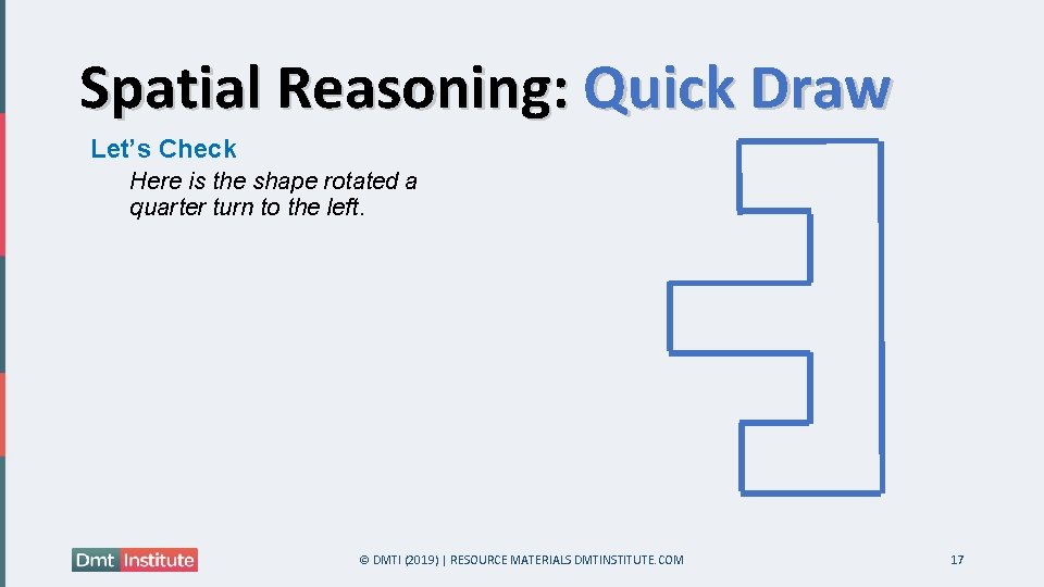 Spatial Reasoning: Quick Draw Let’s Check Here is the shape rotated a quarter turn