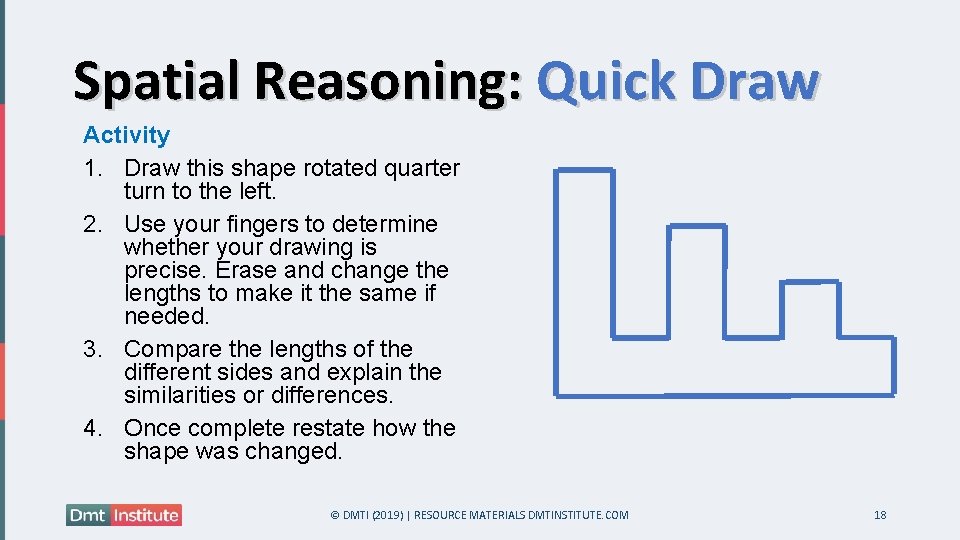 Spatial Reasoning: Quick Draw Activity 1. Draw this shape rotated quarter turn to the