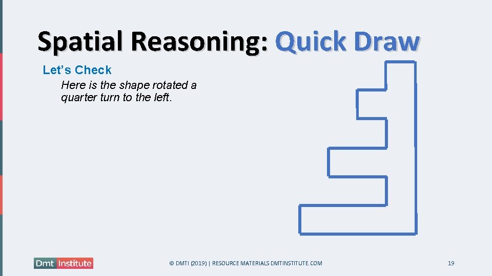 Spatial Reasoning: Quick Draw Let’s Check Here is the shape rotated a quarter turn