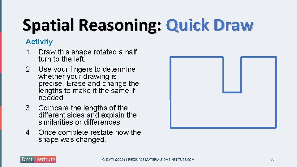 Spatial Reasoning: Quick Draw Activity 1. Draw this shape rotated a half turn to