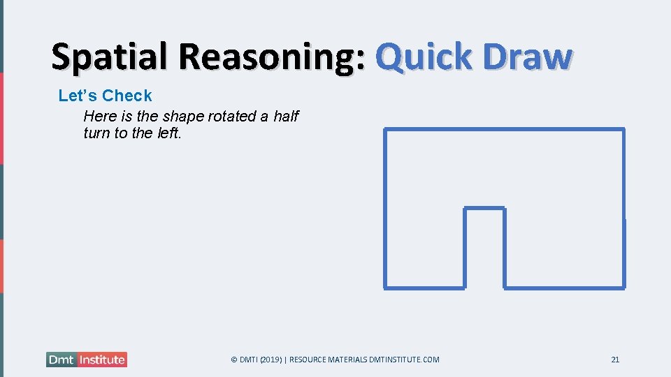 Spatial Reasoning: Quick Draw Let’s Check Here is the shape rotated a half turn