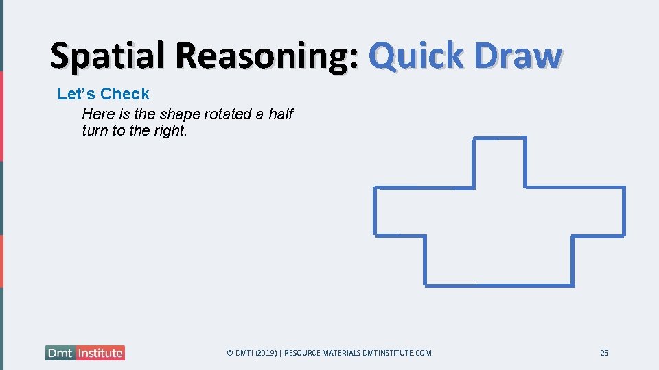 Spatial Reasoning: Quick Draw Let’s Check Here is the shape rotated a half turn