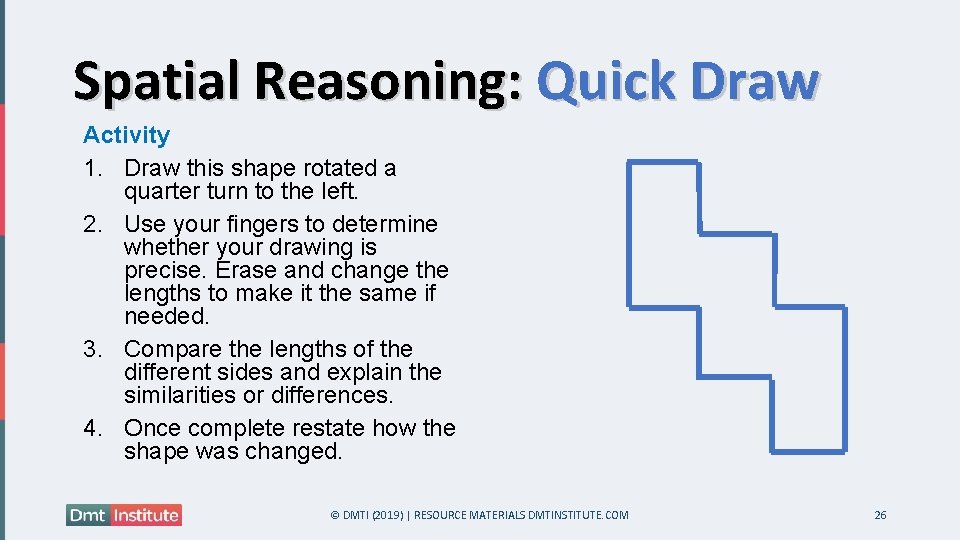 Spatial Reasoning: Quick Draw Activity 1. Draw this shape rotated a quarter turn to