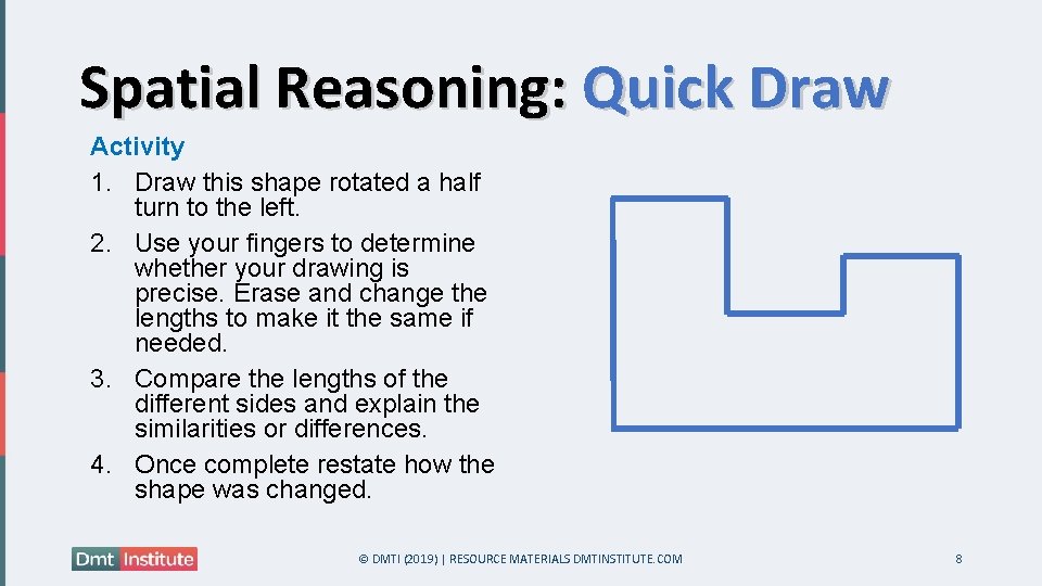 Spatial Reasoning: Quick Draw Activity 1. Draw this shape rotated a half turn to