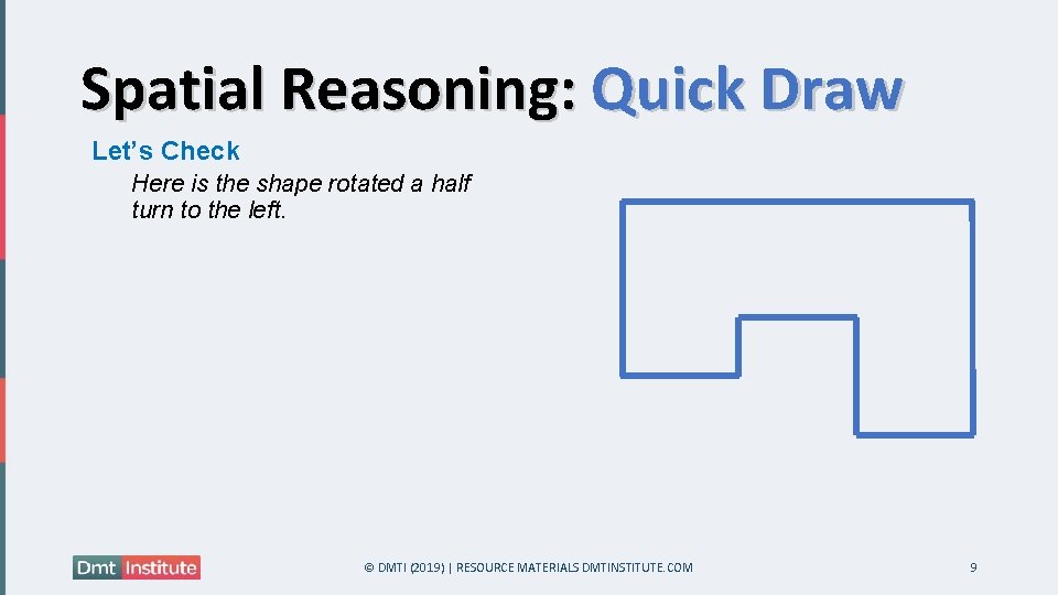 Spatial Reasoning: Quick Draw Let’s Check Here is the shape rotated a half turn