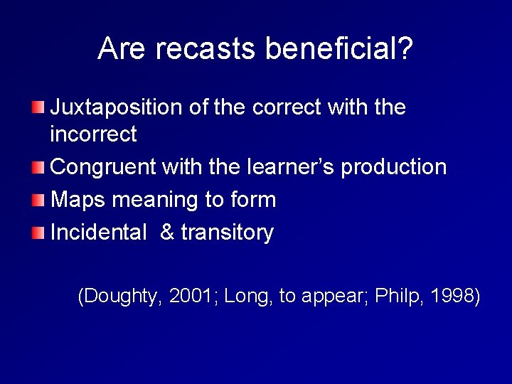 Are recasts beneficial? Juxtaposition of the correct with the incorrect Congruent with the learner’s