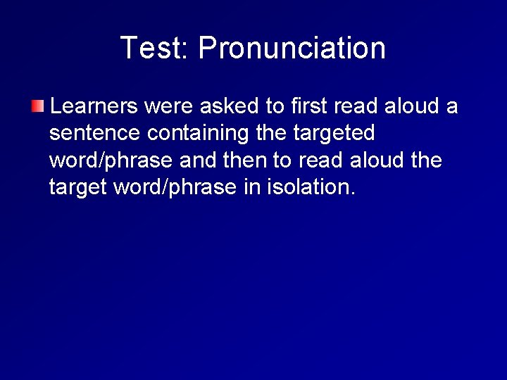 Test: Pronunciation Learners were asked to first read aloud a sentence containing the targeted