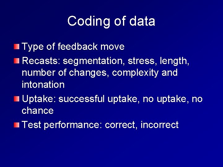 Coding of data Type of feedback move Recasts: segmentation, stress, length, number of changes,