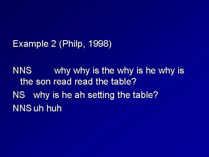 Example 2 (Philp, 1998) NNS why is the son read the table? NS why