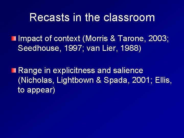 Recasts in the classroom Impact of context (Morris & Tarone, 2003; Seedhouse, 1997; van