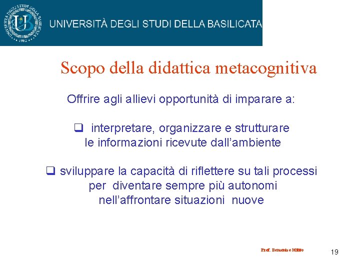 Scopo della didattica metacognitiva Offrire agli allievi opportunità di imparare a: q interpretare, organizzare