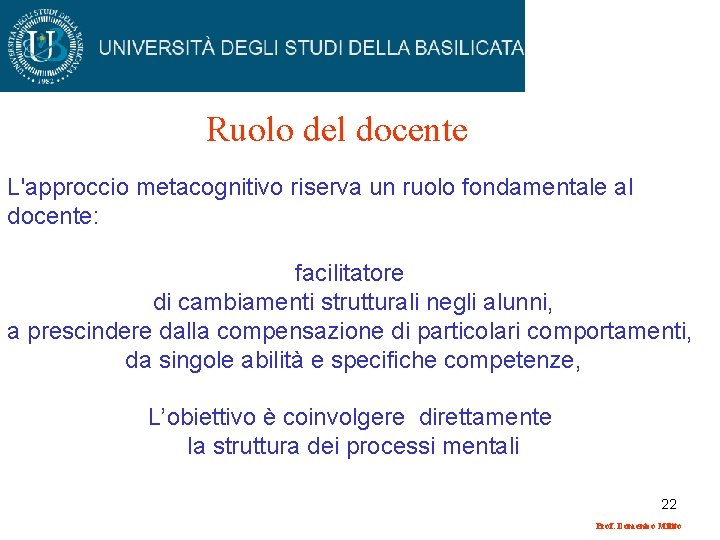 Ruolo del docente L'approccio metacognitivo riserva un ruolo fondamentale al docente: facilitatore di cambiamenti