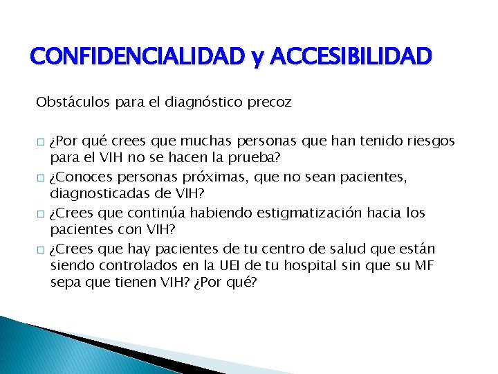 CONFIDENCIALIDAD y ACCESIBILIDAD Obstáculos para el diagnóstico precoz � � ¿Por qué crees que