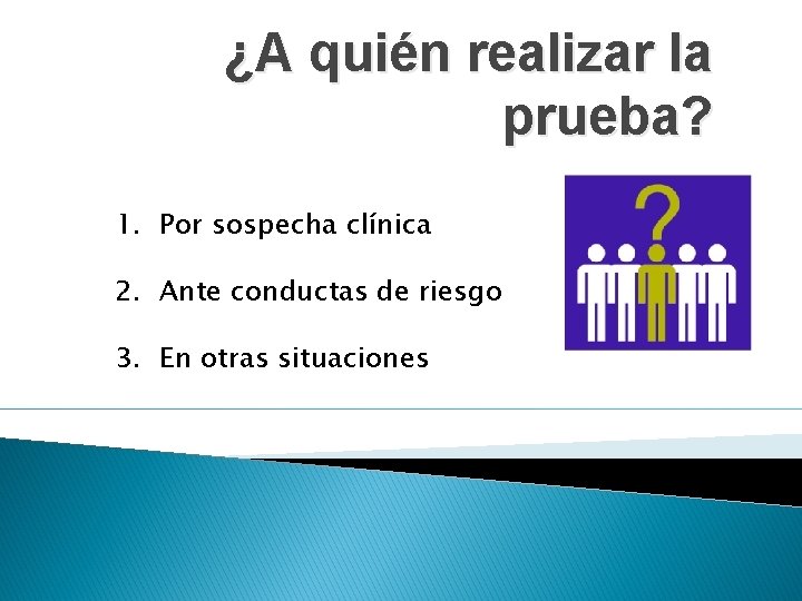 ¿A quién realizar la prueba? 1. Por sospecha clínica 2. Ante conductas de riesgo