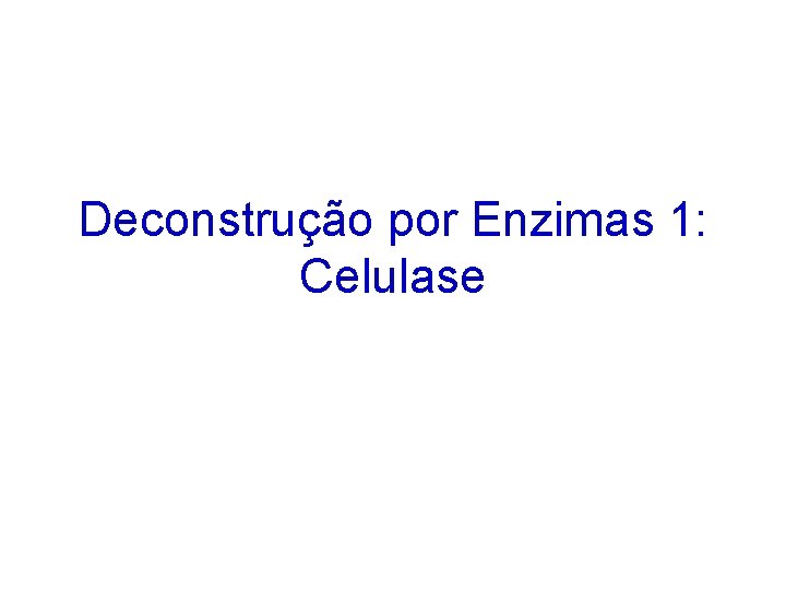 Deconstrução por Enzimas 1: Celulase 