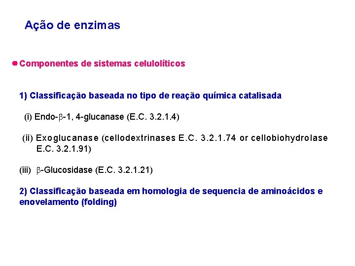 Ação de enzimas Componentes de sistemas celulolíticos 1) Classificação baseada no tipo de reação