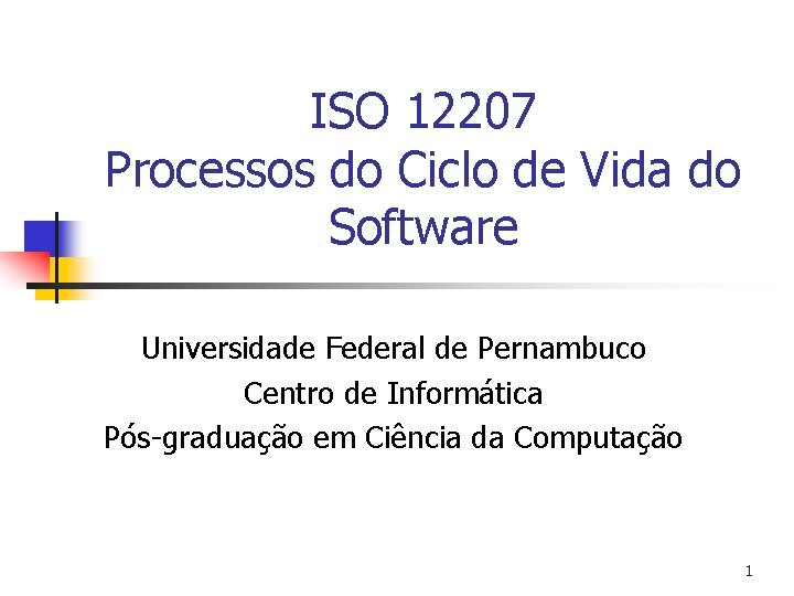 ISO 12207 Processos do Ciclo de Vida do Software Universidade Federal de Pernambuco Centro