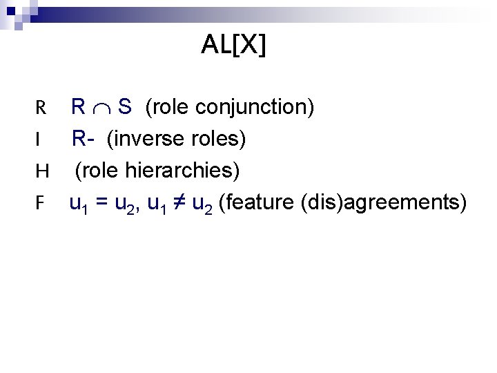 AL[X] R R S (role conjunction) I R- (inverse roles) H (role hierarchies) F