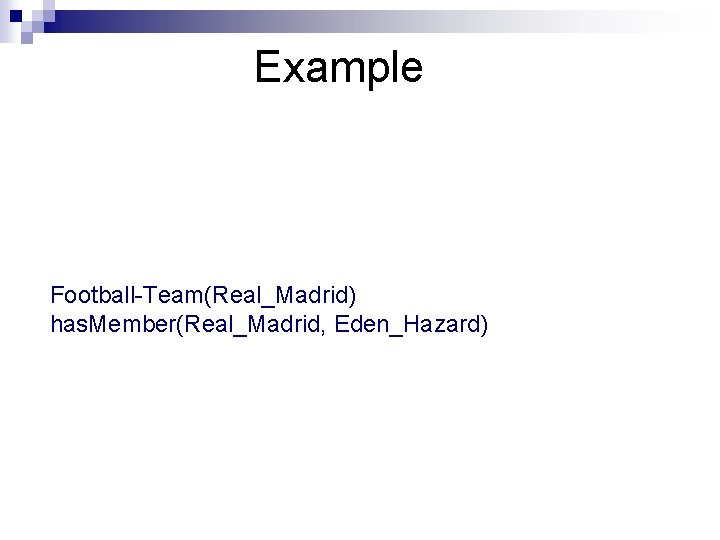 Example Football-Team(Real_Madrid) has. Member(Real_Madrid, Eden_Hazard) 