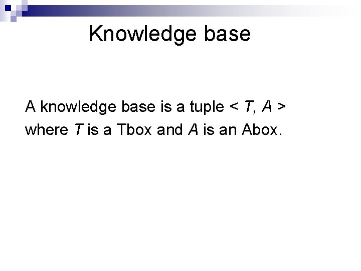 Knowledge base A knowledge base is a tuple < T, A > where T