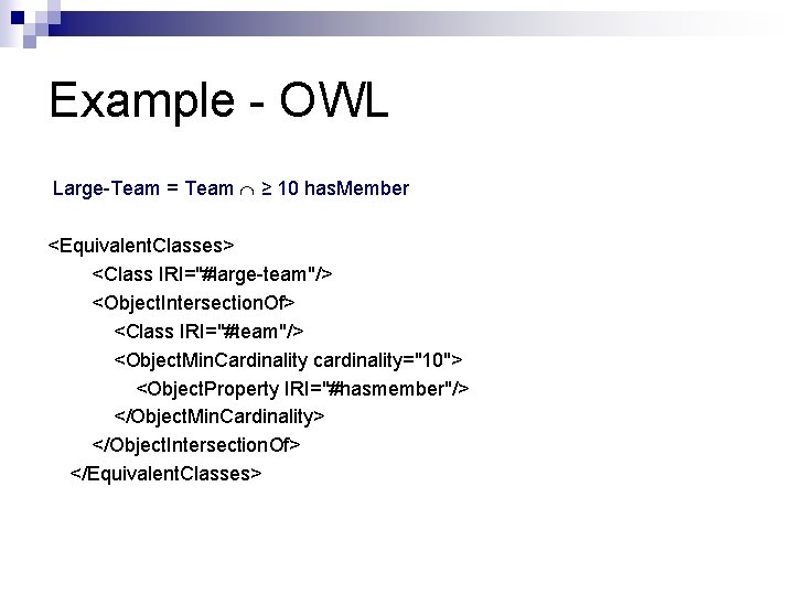 Example - OWL Large-Team = Team ≥ 10 has. Member <Equivalent. Classes> <Class IRI="#large-team"/>