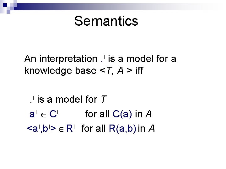 Semantics An interpretation. I is a model for a knowledge base <T, A >