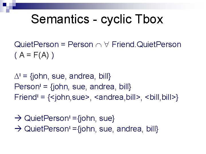 Semantics - cyclic Tbox Quiet. Person = Person Friend. Quiet. Person ( A =