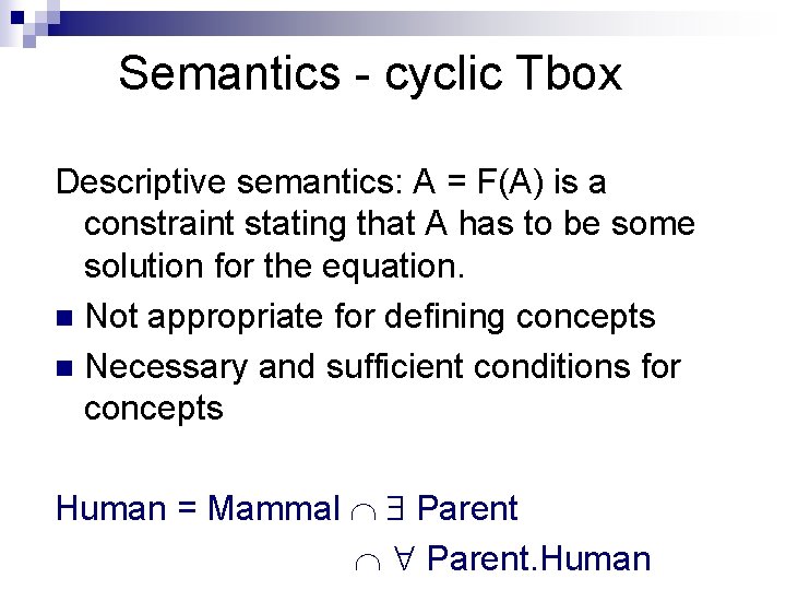 Semantics - cyclic Tbox Descriptive semantics: A = F(A) is a constraint stating that
