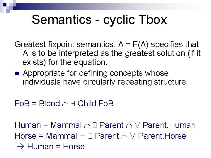 Semantics - cyclic Tbox Greatest fixpoint semantics: A = F(A) specifies that A is