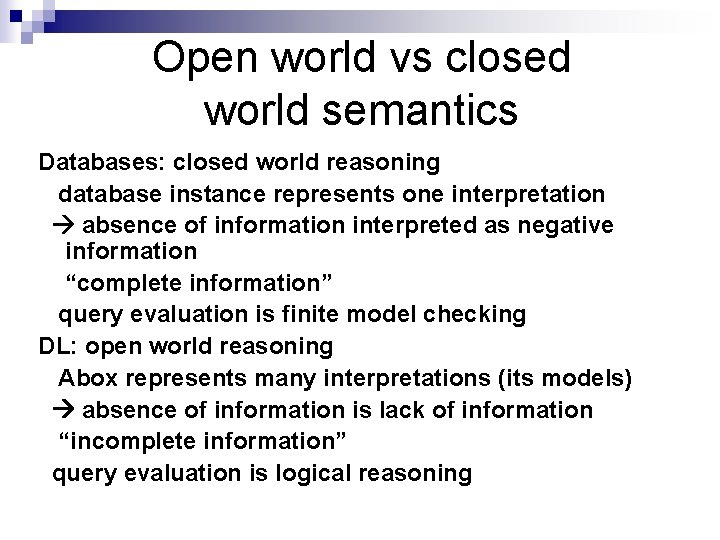 Open world vs closed world semantics Databases: closed world reasoning database instance represents one