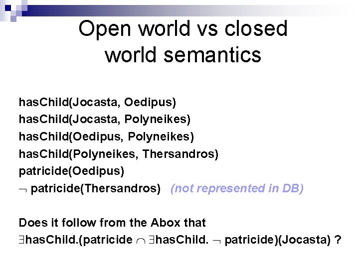 Open world vs closed world semantics has. Child(Jocasta, Oedipus) has. Child(Jocasta, Polyneikes) has. Child(Oedipus,