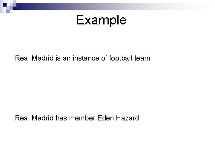 Example Real Madrid is an instance of football team Real Madrid has member Eden