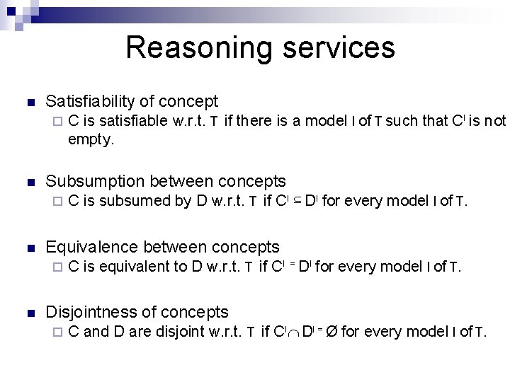 Reasoning services n Satisfiability of concept ¨ n Subsumption between concepts ¨ n C