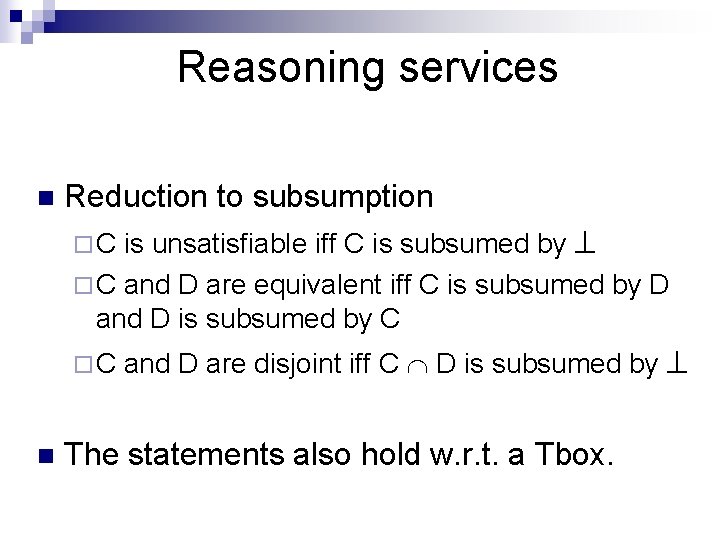 Reasoning services n Reduction to subsumption is unsatisfiable iff C is subsumed by ¨