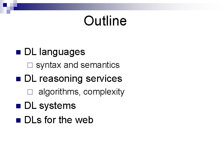 Outline n DL languages ¨ n syntax and semantics DL reasoning services ¨ algorithms,
