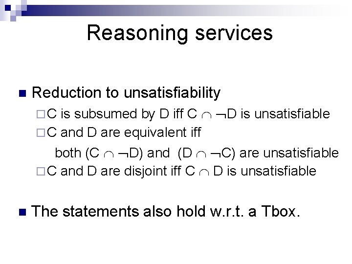 Reasoning services n Reduction to unsatisfiability ¨ C is subsumed by D iff C