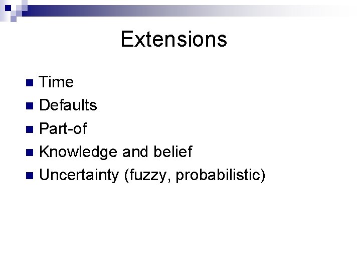 Extensions Time n Defaults n Part-of n Knowledge and belief n Uncertainty (fuzzy, probabilistic)