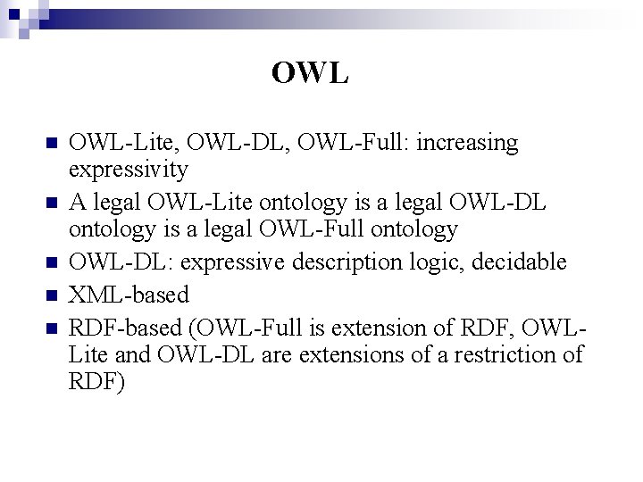 OWL n n n OWL-Lite, OWL-DL, OWL-Full: increasing expressivity A legal OWL-Lite ontology is