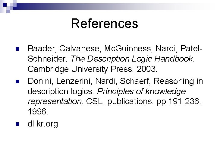 References n n n Baader, Calvanese, Mc. Guinness, Nardi, Patel. Schneider. The Description Logic