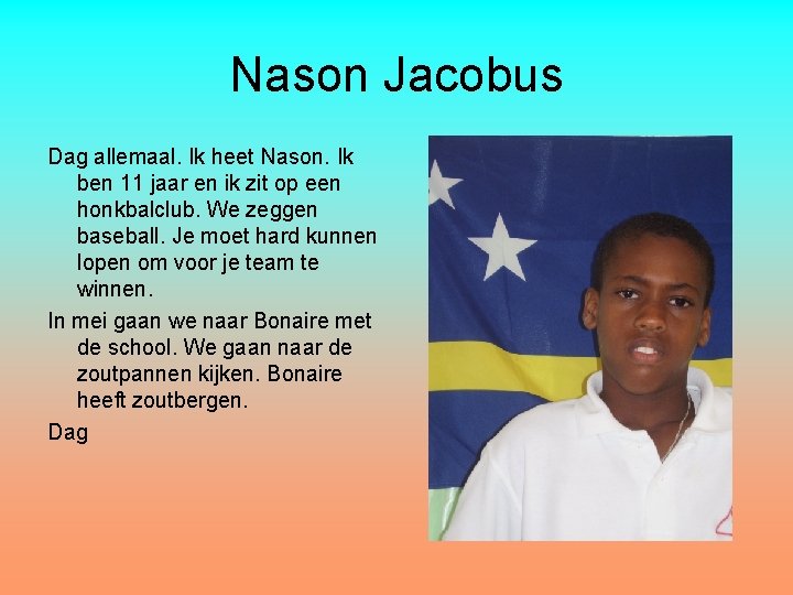 Nason Jacobus Dag allemaal. Ik heet Nason. Ik ben 11 jaar en ik zit