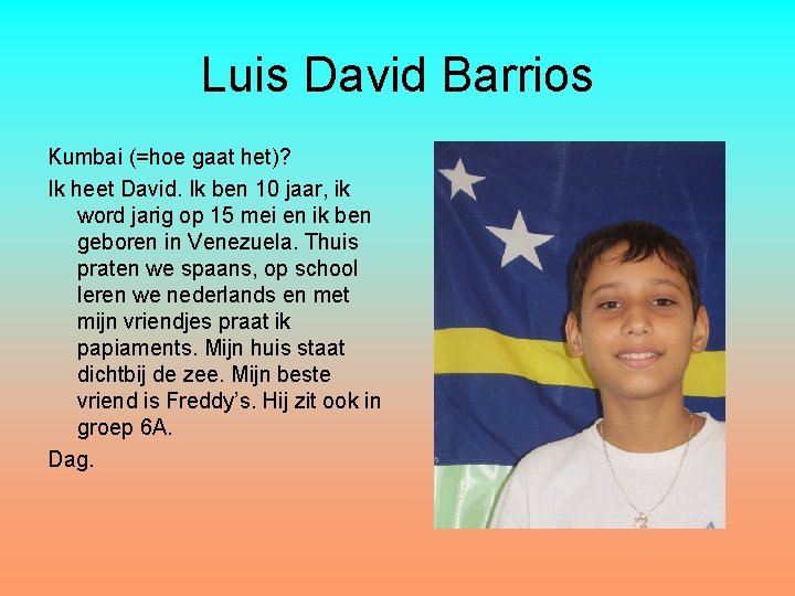 Luis David Barrios Kumbai (=hoe gaat het)? Ik heet David. Ik ben 10 jaar,