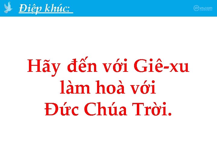 Điệp khúc: Hãy đến với Giê-xu làm hoà với Đức Chúa Trời. 