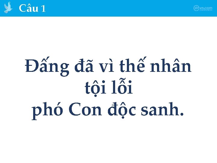 Câu 1 Đấng đã vì thế nhân tội lỗi phó Con độc sanh. 