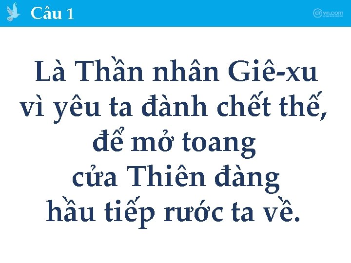 Câu 1 Là Thần nhân Giê-xu vì yêu ta đành chết thế, để mở