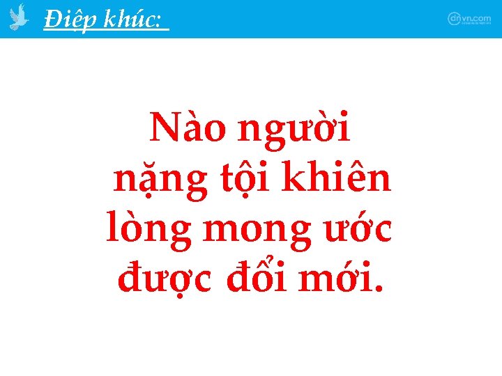 Điệp khúc: Nào người nặng tội khiên lòng mong ước được đổi mới. 