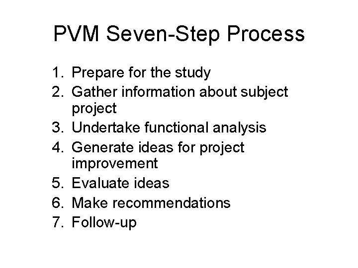 PVM Seven-Step Process 1. Prepare for the study 2. Gather information about subject project