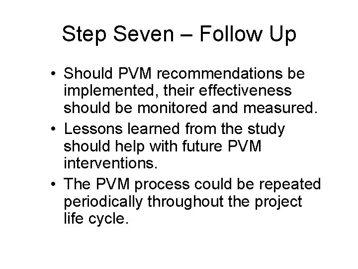 Step Seven – Follow Up • Should PVM recommendations be implemented, their effectiveness should